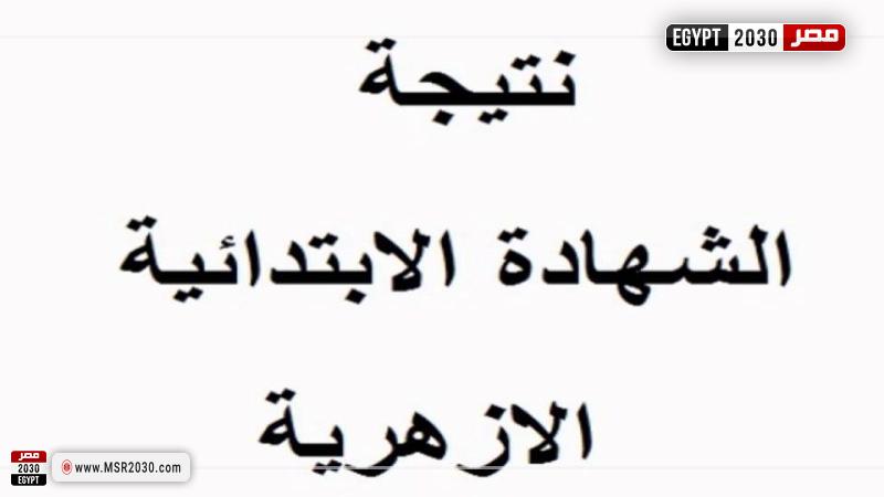 نتيجة الصف السادس الابتدائي الأزهري برقم الجلوس والاسم 2022