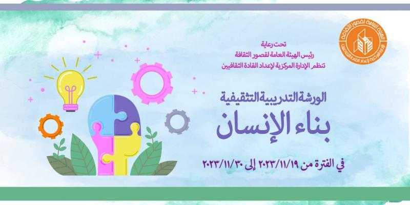 قصور الثقافة تناقش تطوير الذات في أولى محاضرات الورشة التدريبية «بناء الإنسان»