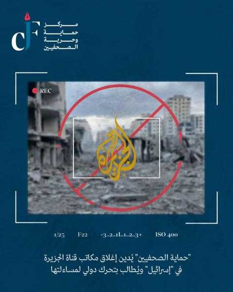 ”حماية الصحفيين” يُدين إغلاق مكاتب ”الجزيرة” في ”إسرائيل”