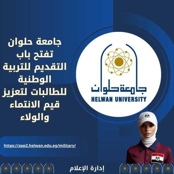 جامعة حلوان تفتح باب التقديم للتربية الوطنية للطالبات لتعزيز قيم الانتماء والولاء
