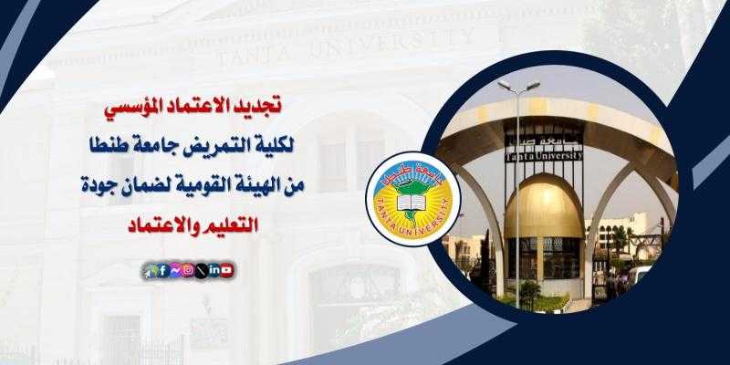 تجديد الاعتماد المؤسسي لكلية التمريض جامعة طنطا من الهيئة القومية لضمان جودة التعليم والاعتماد