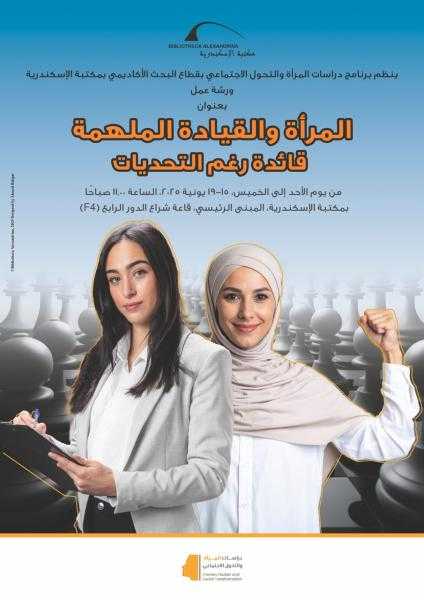 المرأة والقيادة الملهمة قائدة رغم التحديات ورشة عمل بمكتبة الإسكندرية